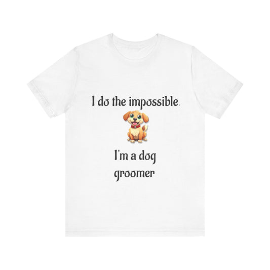 Funny Dog Groomer T-Shirt - "I Do The Impossible" Tee for Pet Lovers